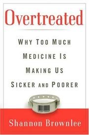 Overtreated: Why Too Much Medicine Is Making Us Sicker and Poorer